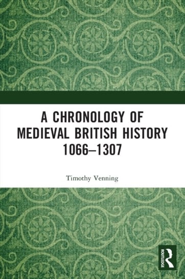 A Chronology of Medieval British History: 1066-1307 Timothy Venning