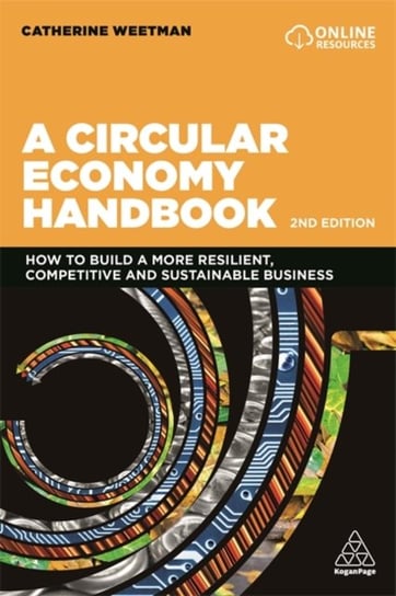 A Circular Economy Handbook: How to Build a More Resilient, Competitive and Sustainable Business Catherine Weetman