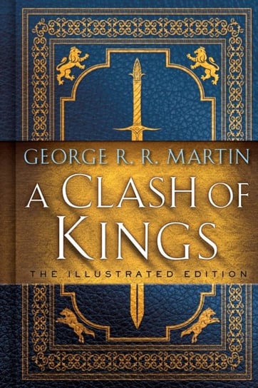 A Clash of Kings: The Illustrated Edition: A Song of Ice and Fire: Book Two Martin George R. R.