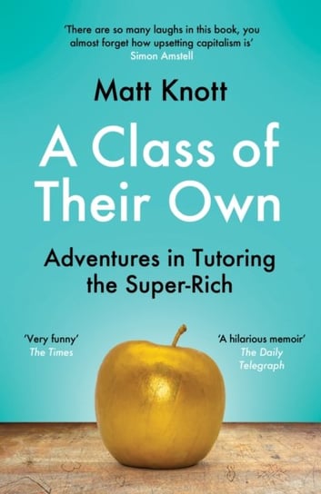 A Class of Their Own: Adventures in Tutoring the Super-Rich Matthew Hammett Knott