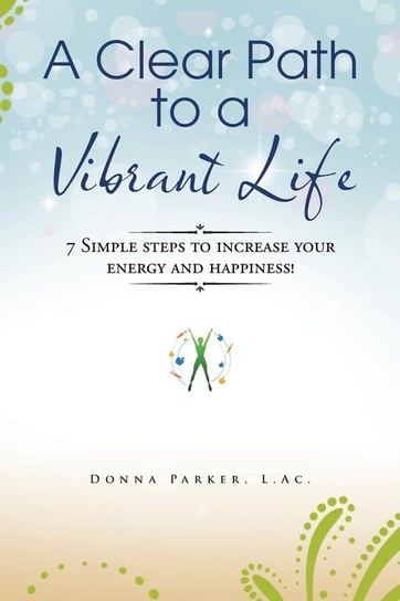 A Clear Path to a Vibrant Life Parker L.Ac. Donna