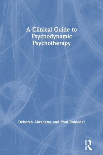 A Clinical Guide to Psychodynamic Psychotherapy Deborah Abrahams, Poul Rohleder