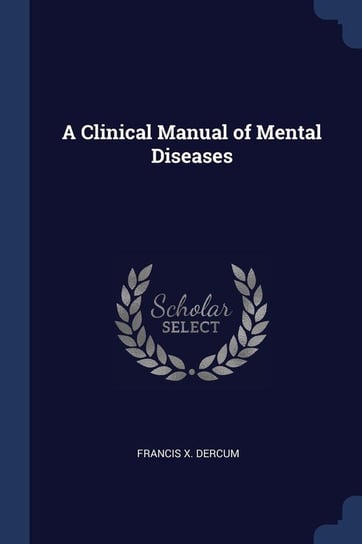 A Clinical Manual of Mental Diseases Dercum Francis X.