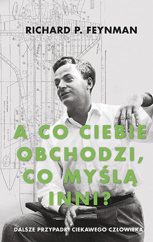 A co ciebie obchodzi, co myślą inni? Dalsze przypadki ciekawego człowieka Feynman P. Richard