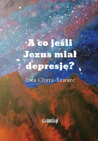 A co jeśli Jezus miał depresję? Chyra-Szwarc Ewa