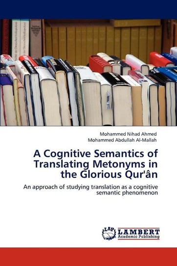 A Cognitive Semantics of Translating Metonyms in the Glorious Qur'an Nihad Ahmed Mohammed