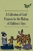 A Collection of Craft Projects for the Making of Children's Toys Anon