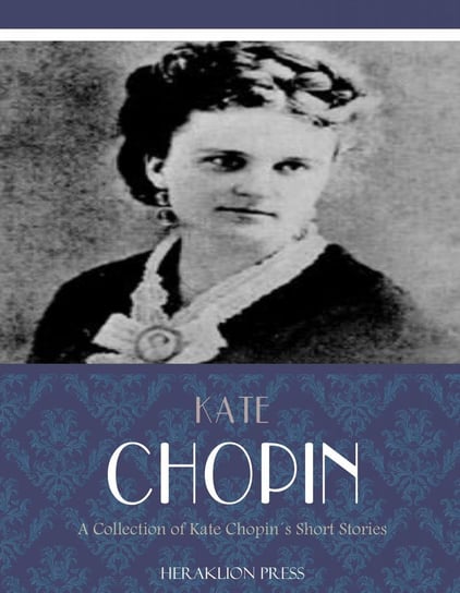A Collection of Kate Chopin's Short Stories Chopin Kate