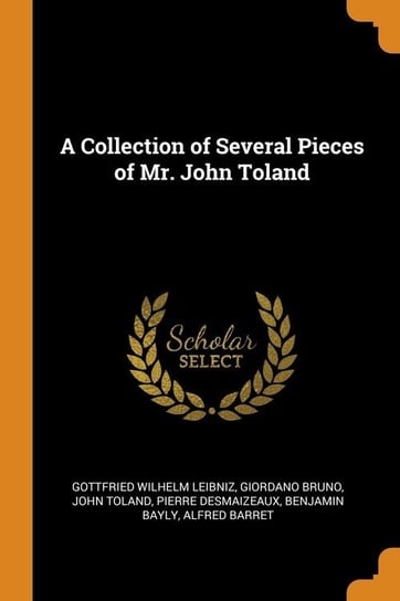 A Collection of Several Pieces of Mr. John Toland Leibniz Gottfried Wilhelm