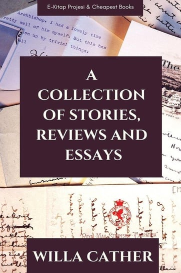 A Collection of Stories, Reviews and Essays Cather Willa