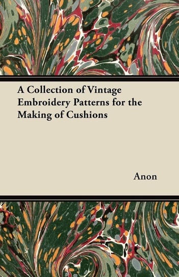 A Collection of Vintage Embroidery Patterns for the Making of Cushions Anon