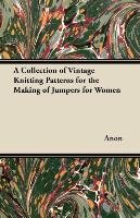 A Collection of Vintage Knitting Patterns for the Making of Jumpers for Women Anon