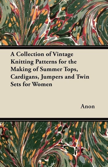 A Collection of Vintage Knitting Patterns for the Making of Summer Tops, Cardigans, Jumpers and Twin Sets for Women Anon