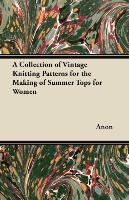 A Collection of Vintage Knitting Patterns for the Making of Summer Tops for Women Anon