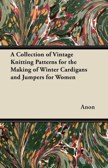 A Collection of Vintage Knitting Patterns for the Making of Winter Cardigans and Jumpers for Women Anon