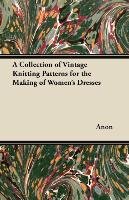 A Collection of Vintage Knitting Patterns for the Making of Women's Dresses Anon
