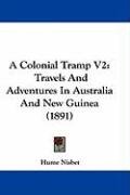 A Colonial Tramp V2: Travels and Adventures in Australia and New Guinea (1891) Nisbet Hume