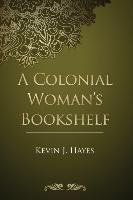A Colonial Woman's Bookshelf Hayes Kevin J.