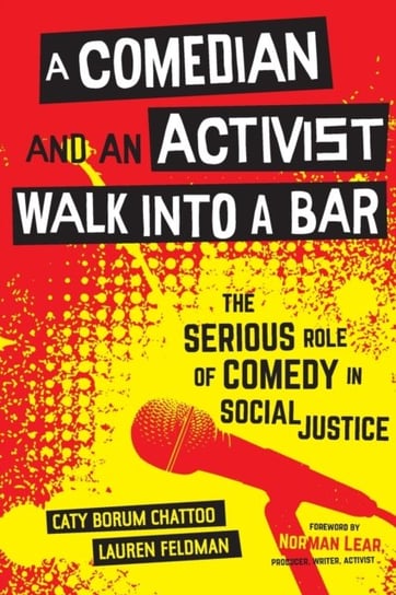 A Comedian and an Activist Walk into a Bar. The Serious Role of Comedy in Social Justice Caty Borum Chattoo, Lauren Feldman