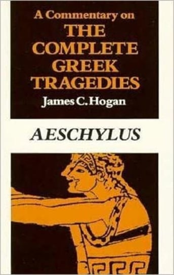 A Commentary on the Complete Greek Tragedies. Aeschylus Hogan James C.
