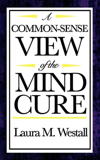 A Common-Sense View of the Mind Cure Westall Laura M.