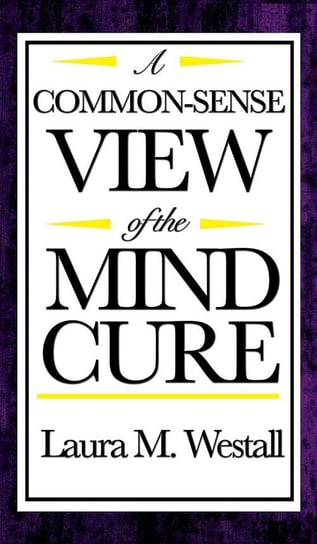 A Common-Sense View of the Mind Cure Laura M. Westall