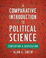 A Comparative Introduction to Political Science. Contention and Cooperation Smith Alan G.