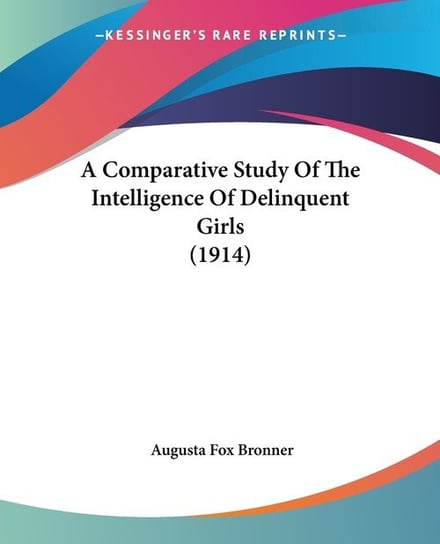 A Comparative Study Of The Intelligence Of Delinquent Girls (1914) Augusta Fox Bronner