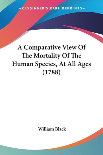 A Comparative View Of The Mortality Of The Human Species, At All Ages (1788) Black William