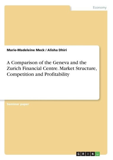 A Comparison of the Geneva and the Zurich Financial Centre. Market Structure, Competition and Profitability Meck Marie-Madeleine