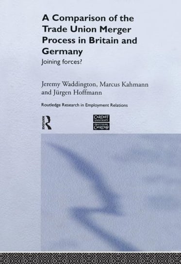 A Comparison of the Trade Union Merger Process in Britain and Germany: Joining Forces? Opracowanie zbiorowe