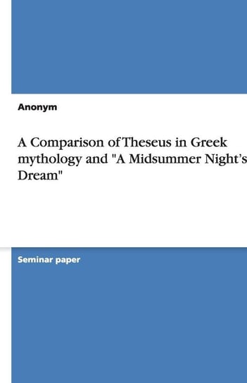 A Comparison of Theseus in Greek mythology and "A Midsummer Night's Dream" Anonym