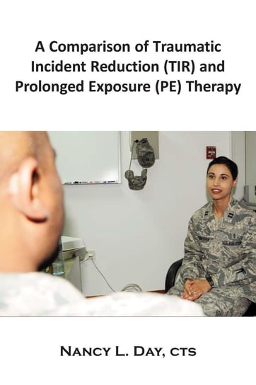 A Comparison of Traumatic Incident Reduction (TIR) and Prolonged Exposure (PE) Therapy Nancy L. Day