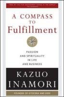 A Compass to Fulfillment: Passion and Spirituality in Life and Business Inamori Kazuo