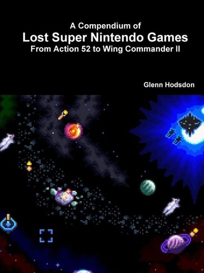 A Compendium of Lost Super Nintendo Games Hodsdon Glenn