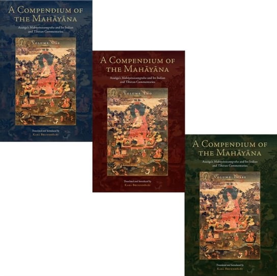 A Compendium of the Mahayana. Asangas Mahayanasamgraha and Its Indian and Tibetan Commentaries Asanga, Karl Brunnholzl