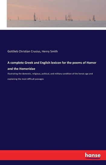 A complete Greek and English lexicon for the poems of Homer and the Homeridae Crusius Gottlieb Christian