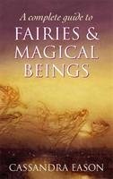 A Complete Guide To Fairies And Magical Beings Eason Cassandra