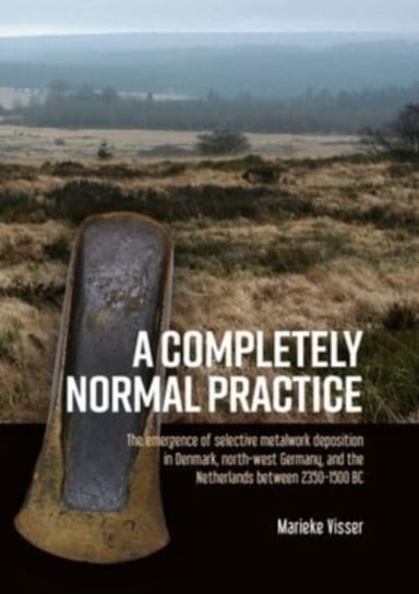 A Completely Normal Practice: The Emergence of Selective Metalwork Deposition in Denmark, North-west Marieke Visser