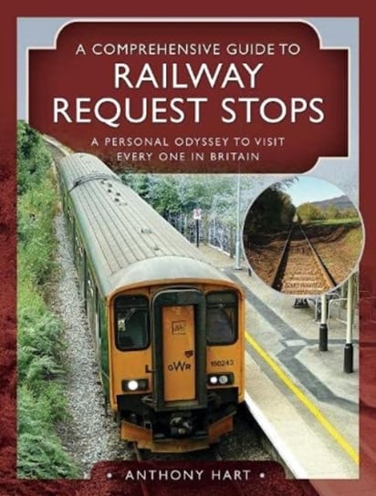 A Comprehensive Guide to Railway Request Stops. A Personal Odyssey to visit every one in Britain Hart, Anthony