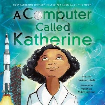 A Computer Called Katherine: How Katherine Johnson Helped Put America on the Moon Slade Suzanne