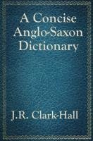 A Concise Anglo-Saxon Dictionary Clark-Hall J. R.