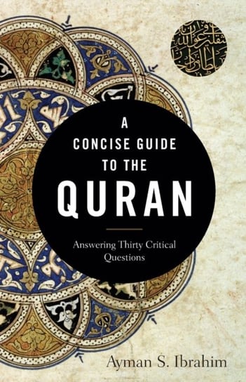 A Concise Guide to the Quran: Answering Thirty Critical Questions Ayman S. Ibrahim