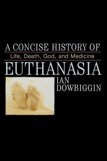 A Concise History of Euthanasia Dowbiggin Ian