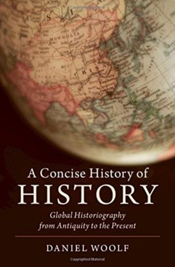 A Concise History of History: Global Historiography from Antiquity to the Present Opracowanie zbiorowe