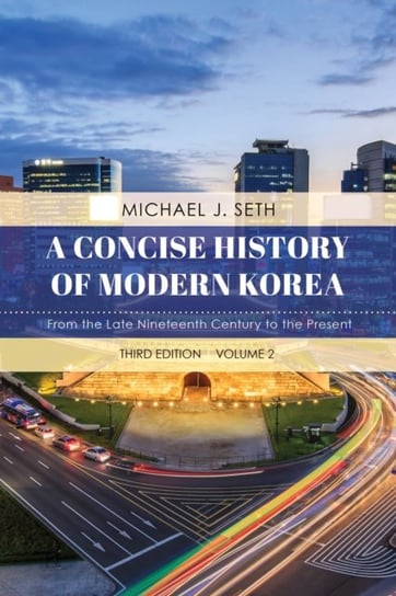 A Concise History of Modern Korea. From the Late Nineteenth Century to the Present Michael J. Seth
