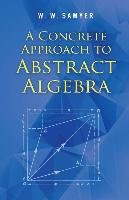 A Concrete Approach to Abstract Algebra Sawyer W.W