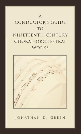 A Conductor's Guide to Nineteenth-Century Choral-Orchestral Works Green Jonathan D.