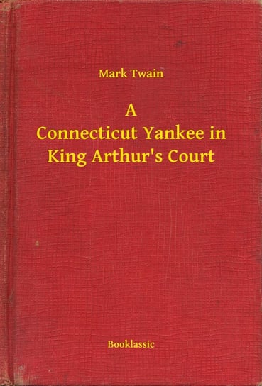 A Connecticut Yankee in King Arthur's Court Twain Mark