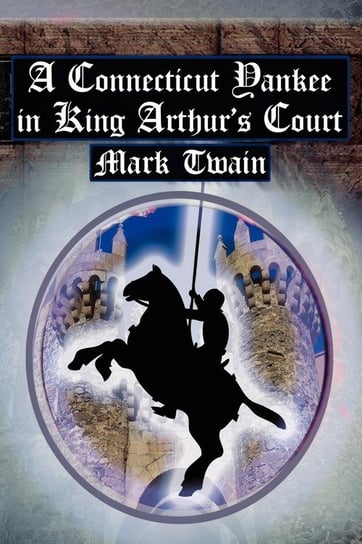 A Connecticut Yankee in King Arthur's Court Twain Mark